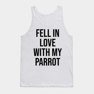 Fell in love with my parrot lovers quotes phrases Tank Top